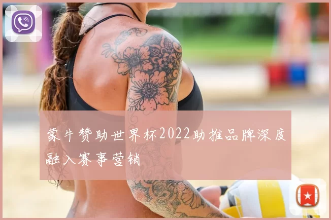 蒙牛赞助世界杯2022助推品牌深度融入赛事营销