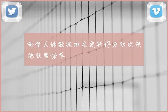 哈登关键数据排名更新得分助攻领跑联盟榜单