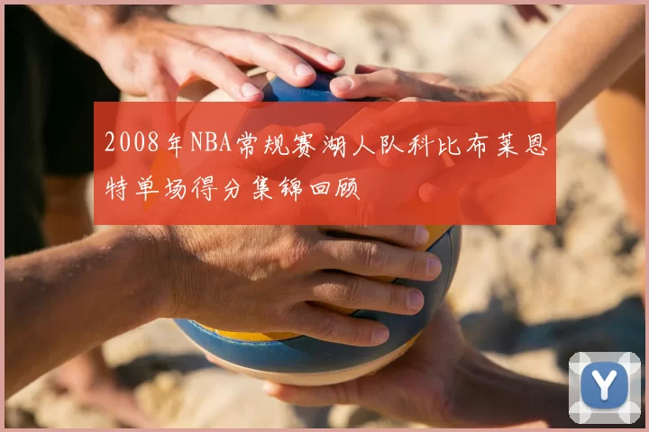 2008年NBA常规赛湖人队科比布莱恩特单场得分集锦回顾