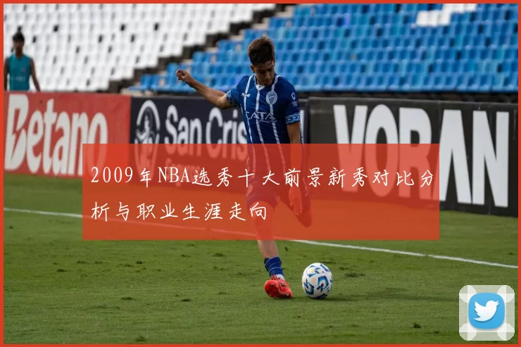 2009年NBA选秀十大前景新秀对比分析与职业生涯走向