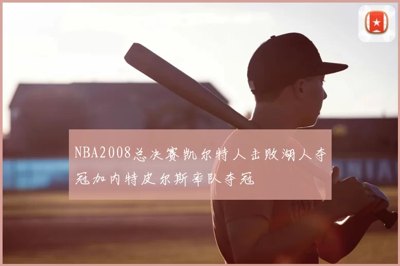 NBA2008总决赛凯尔特人击败湖人夺冠加内特皮尔斯率队夺冠