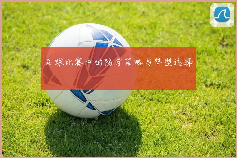 足球比赛中的防守策略与阵型选择