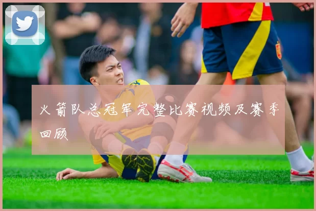 火箭队总冠军完整比赛视频及赛季回顾