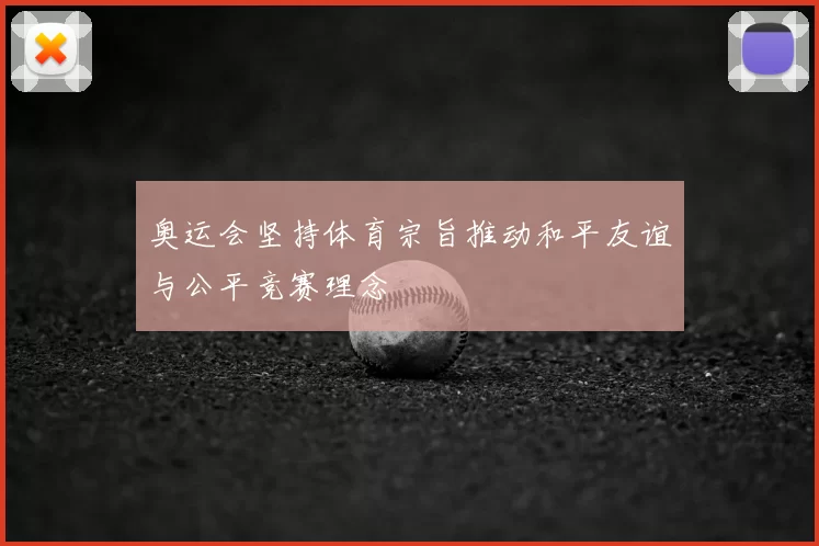 奥运会坚持体育宗旨推动和平友谊与公平竞赛理念