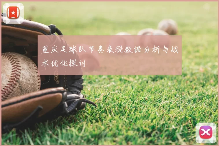 重庆足球队节奏表现数据分析与战术优化探讨