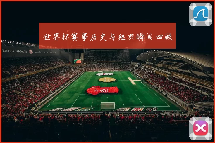 世界杯赛事历史与经典瞬间回顾